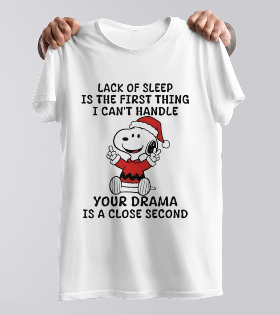 Snoopy Christmas Lack Of Sleep Is The First Thing I Can't Handle Your Drama Is A Close Second T-Shirt