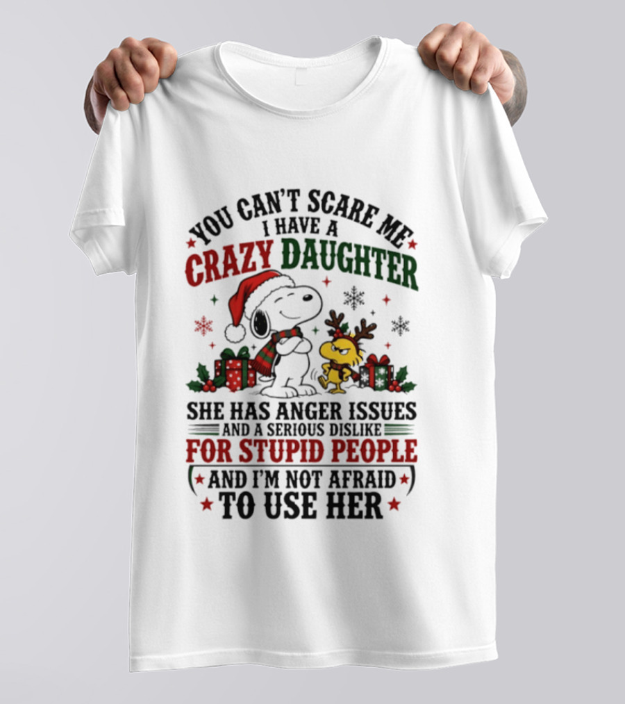 You Can't Scare Me I Have A Crazy Daughter She Has Anger Issues For Stupid People Christmas T-Shirt