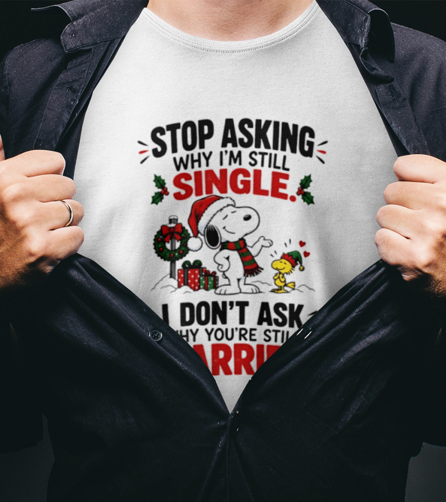 Stop Asking Why I'm Still Single Snoopy Woodstock Christmas T-Shirt