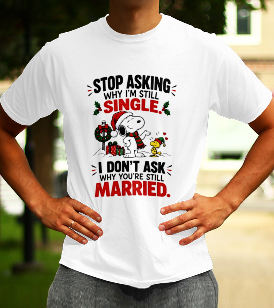 Stop Asking Why I'm Still Single Snoopy Woodstock Christmas T-Shirt
