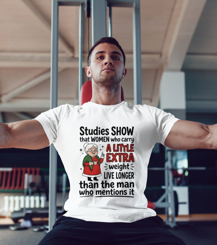 Studies Show Women Who Carry A Little Extra Weight Live Longer Than The Man Who Mentions It Funny Granny T-Shirt