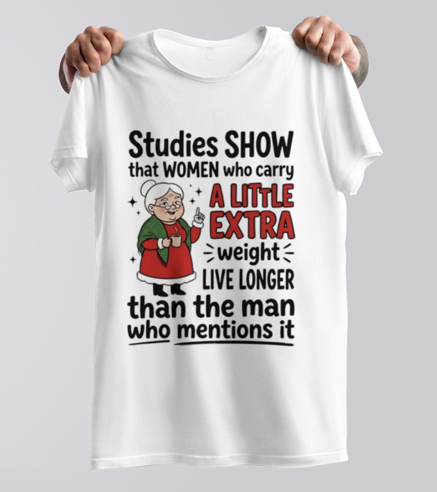 Studies Show Women Who Carry A Little Extra Weight Live Longer Than The Man Who Mentions It Funny Granny T-Shirt