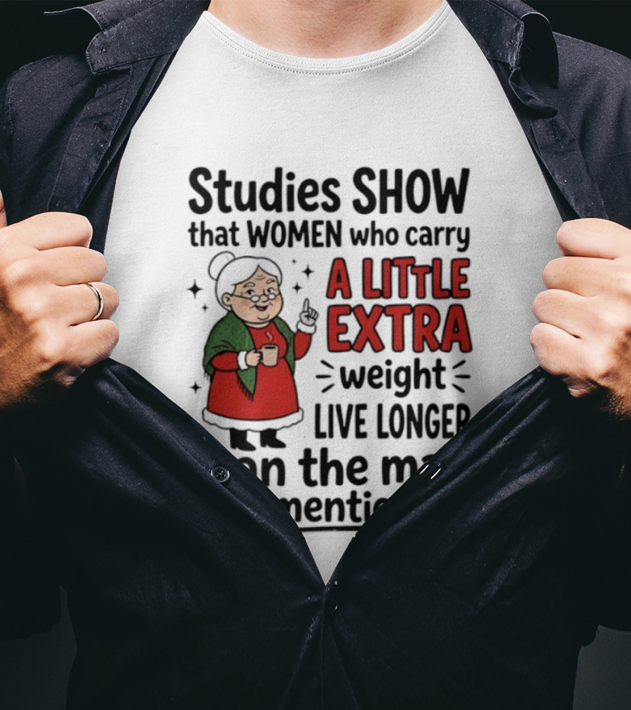 Studies Show Women Who Carry A Little Extra Weight Live Longer Than The Man Who Mentions It Funny Granny T-Shirt