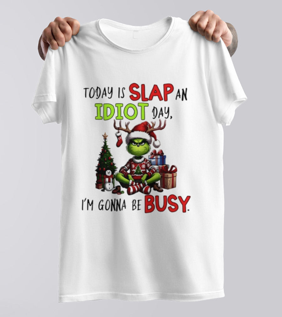 Today Is Slap An Idiot Day Grinch Christmas I'm Gonna Be Busy T-Shirt