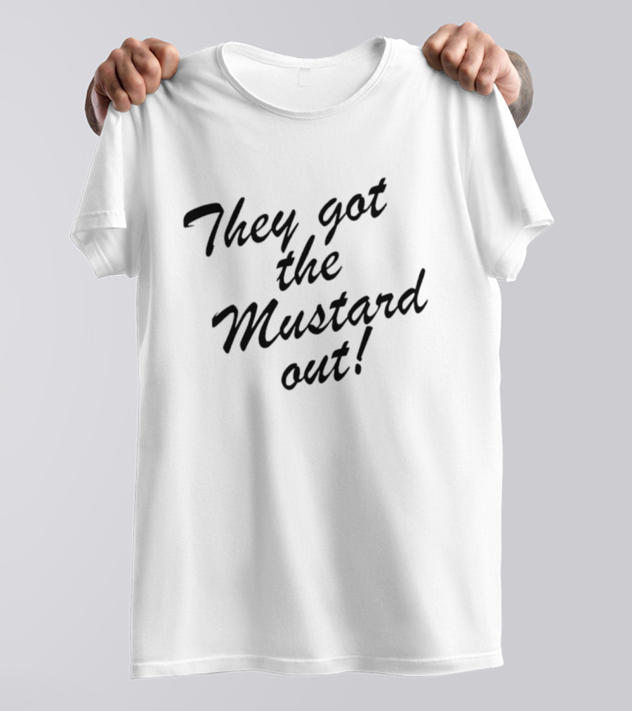 They Got The Mustard Out T-Shirt