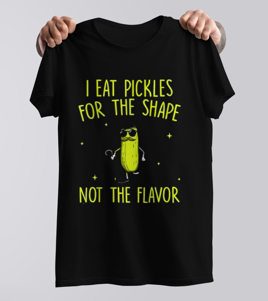 I Eat Pickles For The Shape Not The Flavor Fun Pickle T-Shirt
