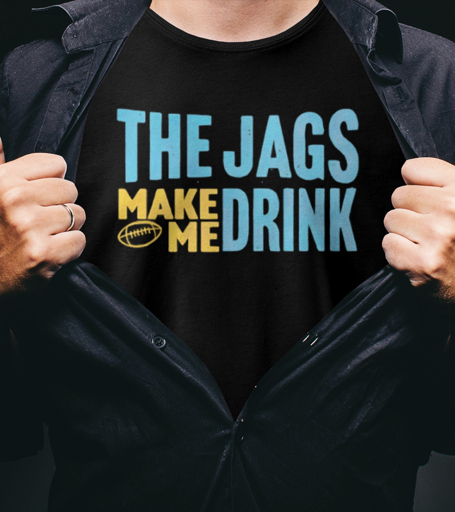The Jags Make Me Drink Jacksonville Jaguars Team Spirit T-Shirt