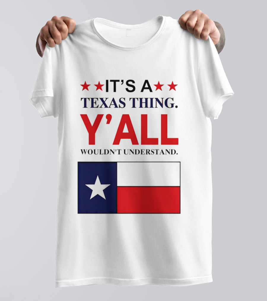It's A Texas Thing Y'all Wouldn't Understand With Texas Flag And Stars T-Shirt