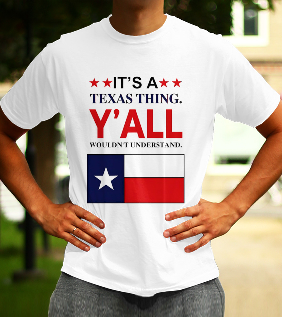 It's A Texas Thing Y'all Wouldn't Understand With Texas Flag And Stars T-Shirt