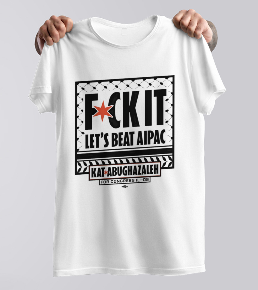 Fck It Let's Beat AIPAC Kat Abughazaleh For Congress IL 08 T-Shirt