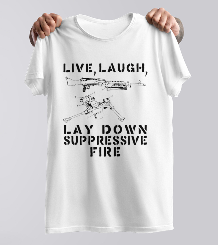 Live Laugh Lay Down Suppressive Fire Humor Tactical Weapons T-Shirt