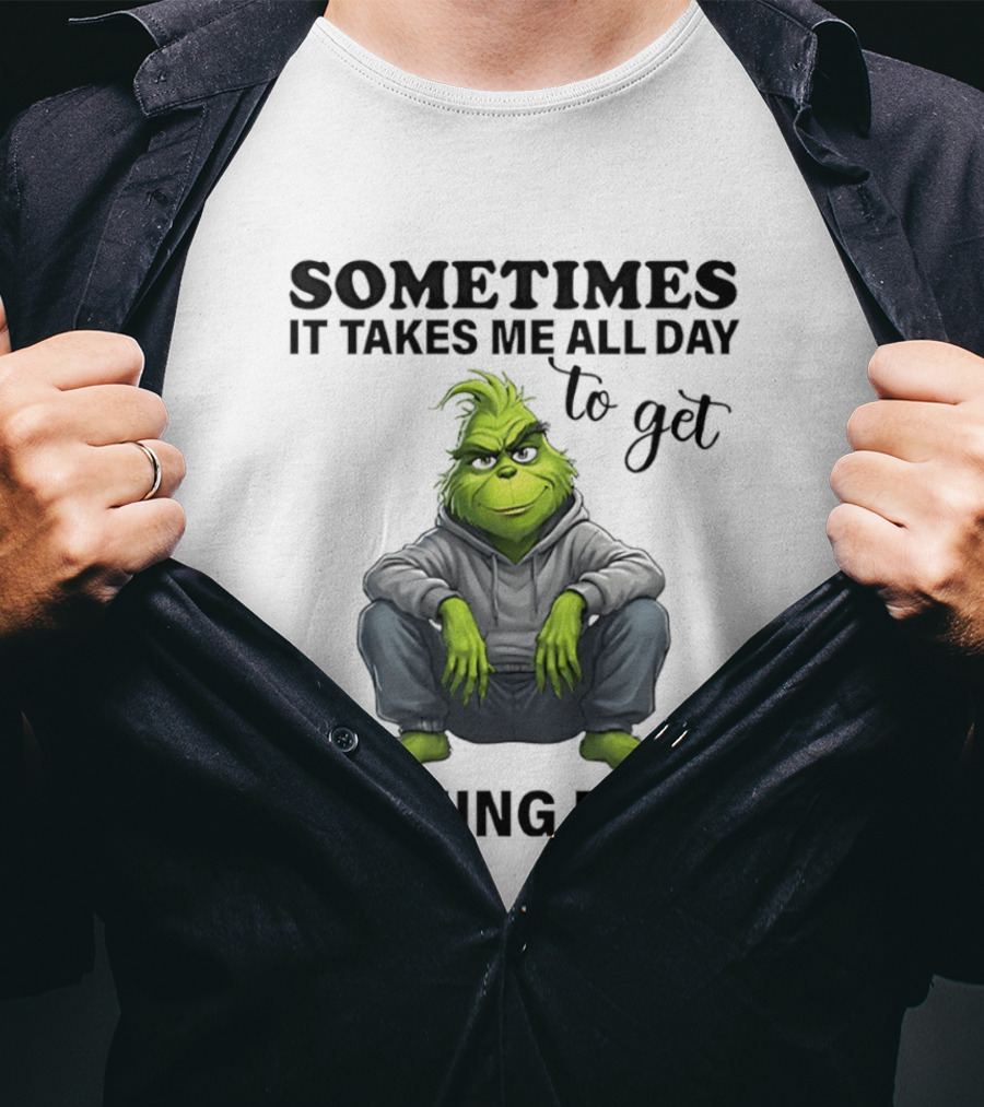 Grinch Sometimes It Takes Me All Day To Get Nothing Done T-Shirt
