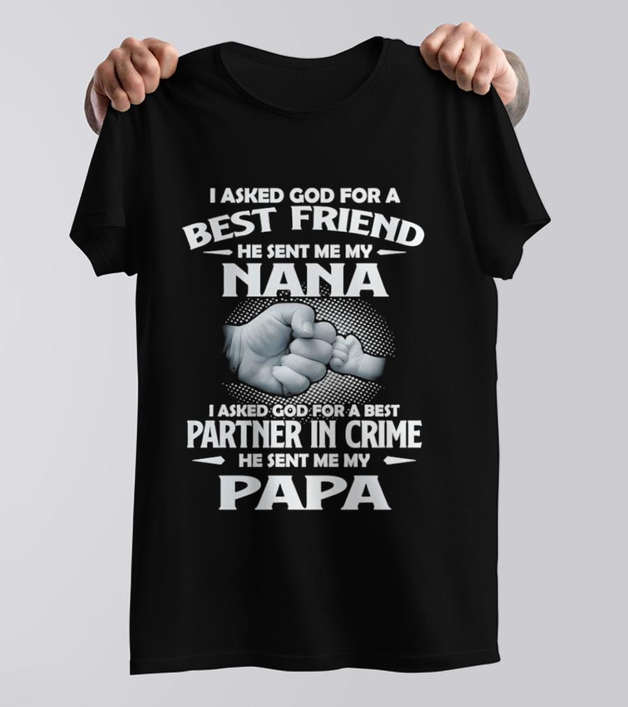 I Asked God For A Best Friend He Sent Me My Nana Best Partner In Crime He Sent Me My Papa T-Shirt