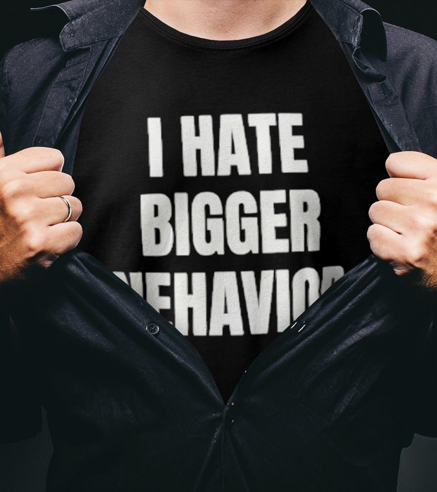 I Hate Bigger Nehavior T-Shirt