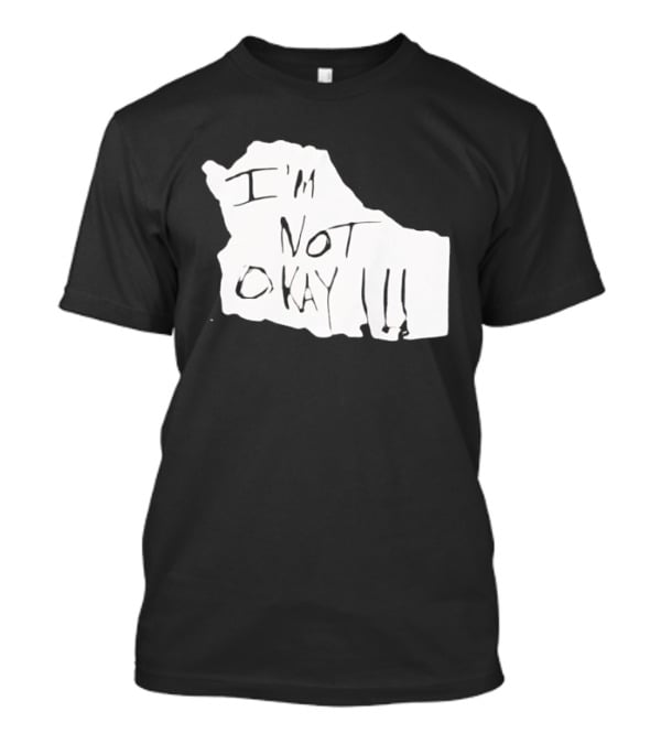 I'm Not Okay I'm Not Alright T-Shirt