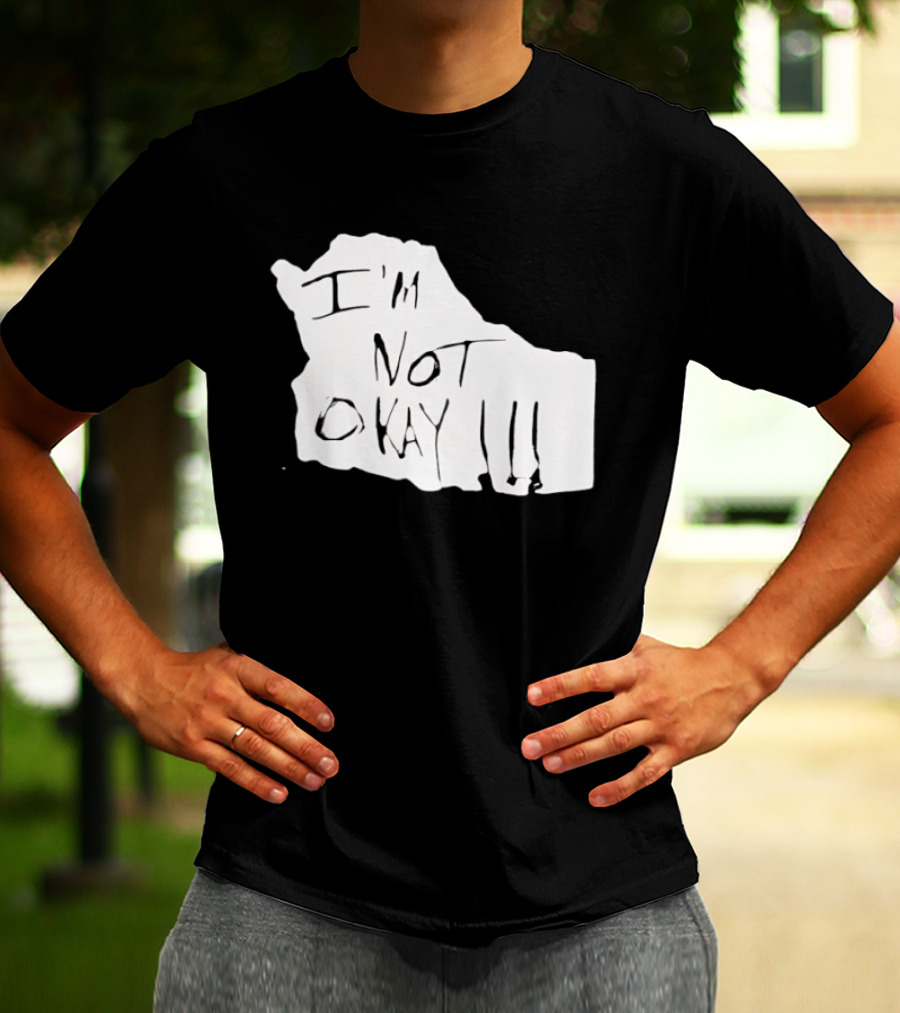 I'm Not Okay I'm Not Alright T-Shirt