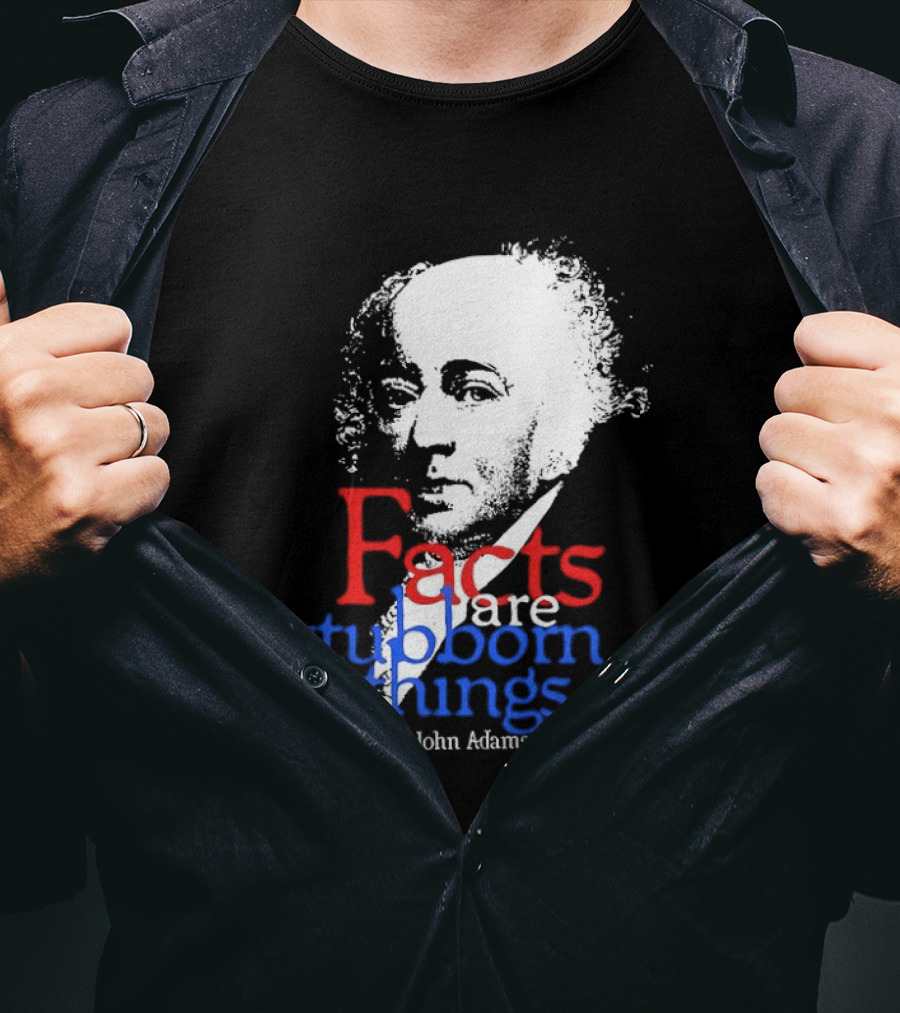 John Adams Facts Are Stubborn Things In Red White Blue T-Shirt