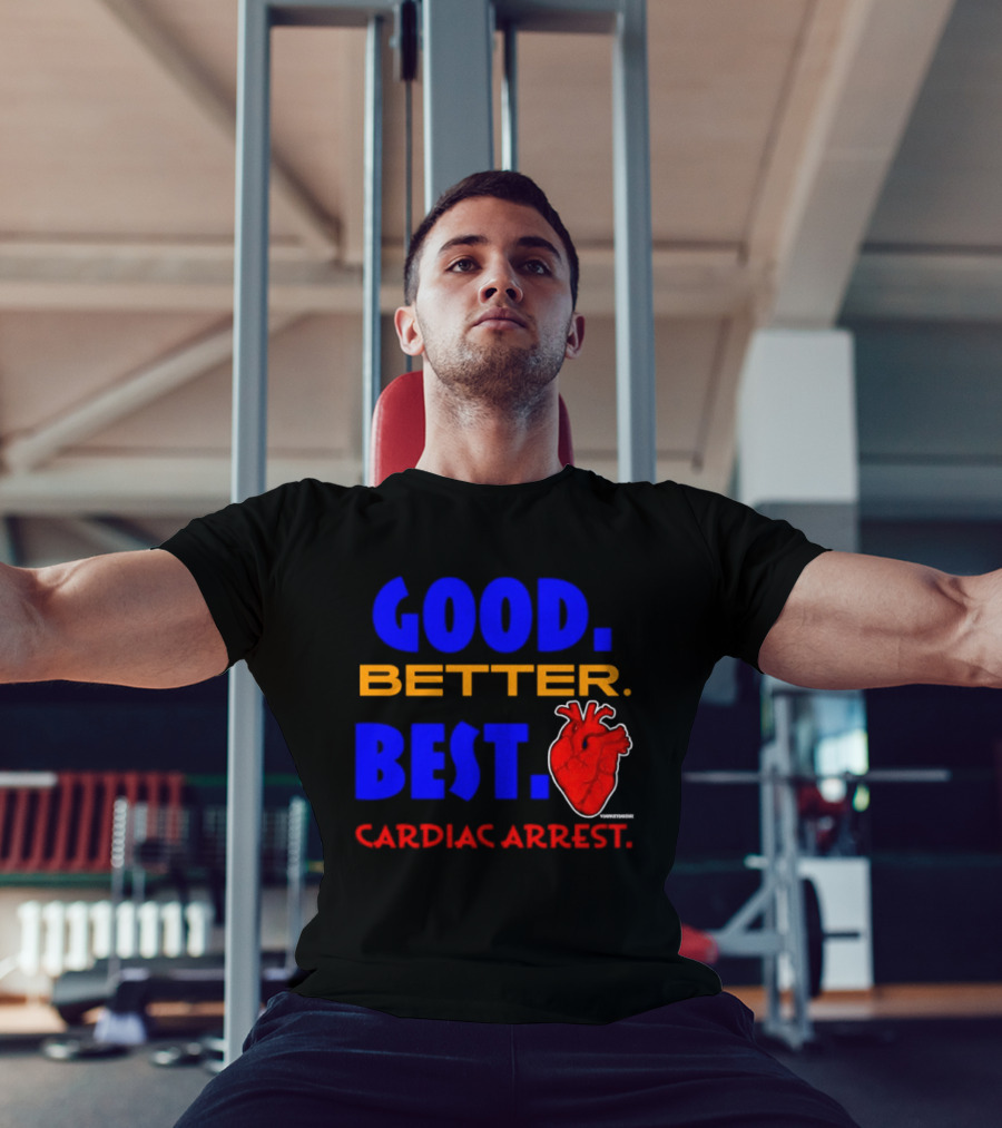Good Better Best Cardiac Arrest Heart T-Shirt