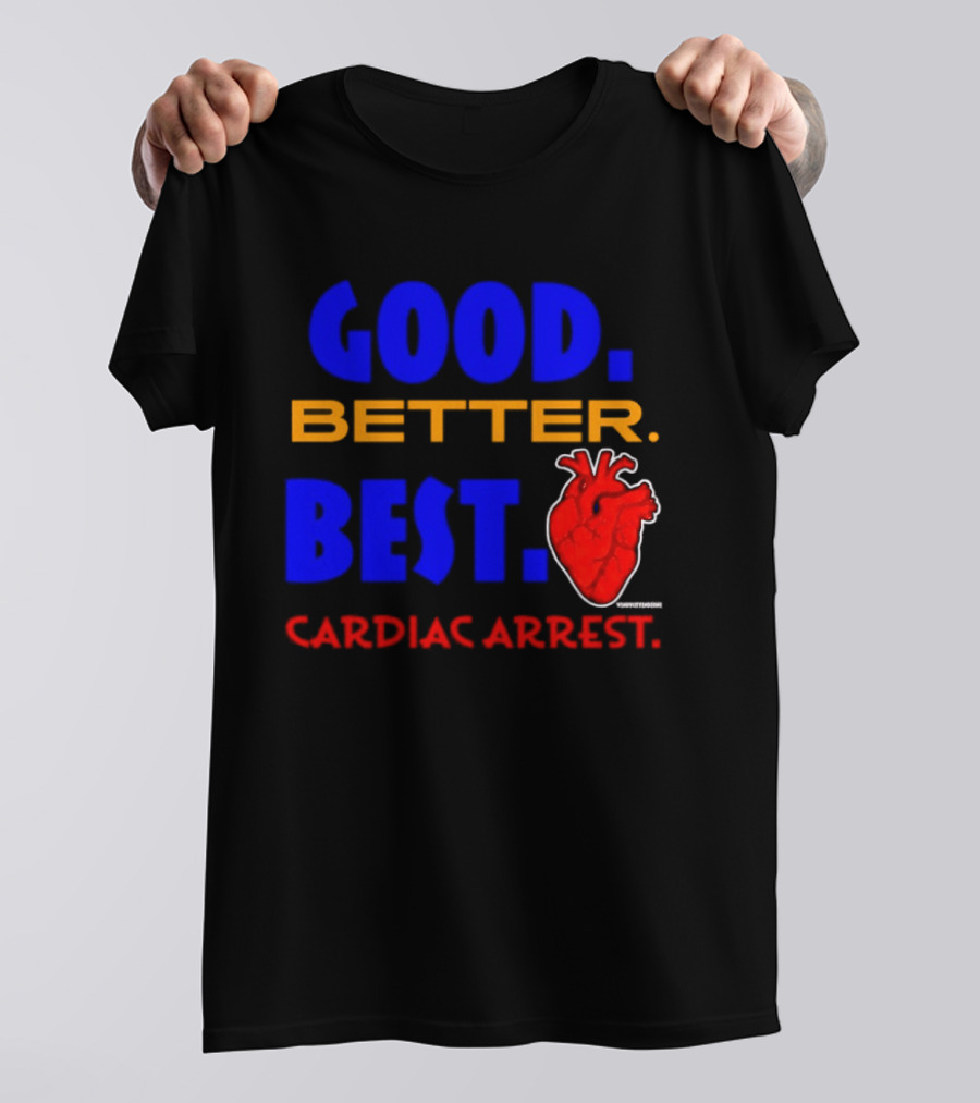 Good Better Best Cardiac Arrest Heart T-Shirt