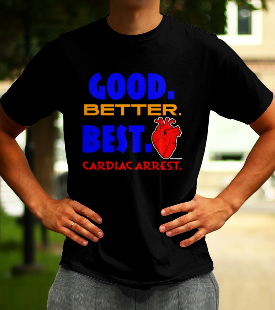 Good Better Best Cardiac Arrest Heart T-Shirt
