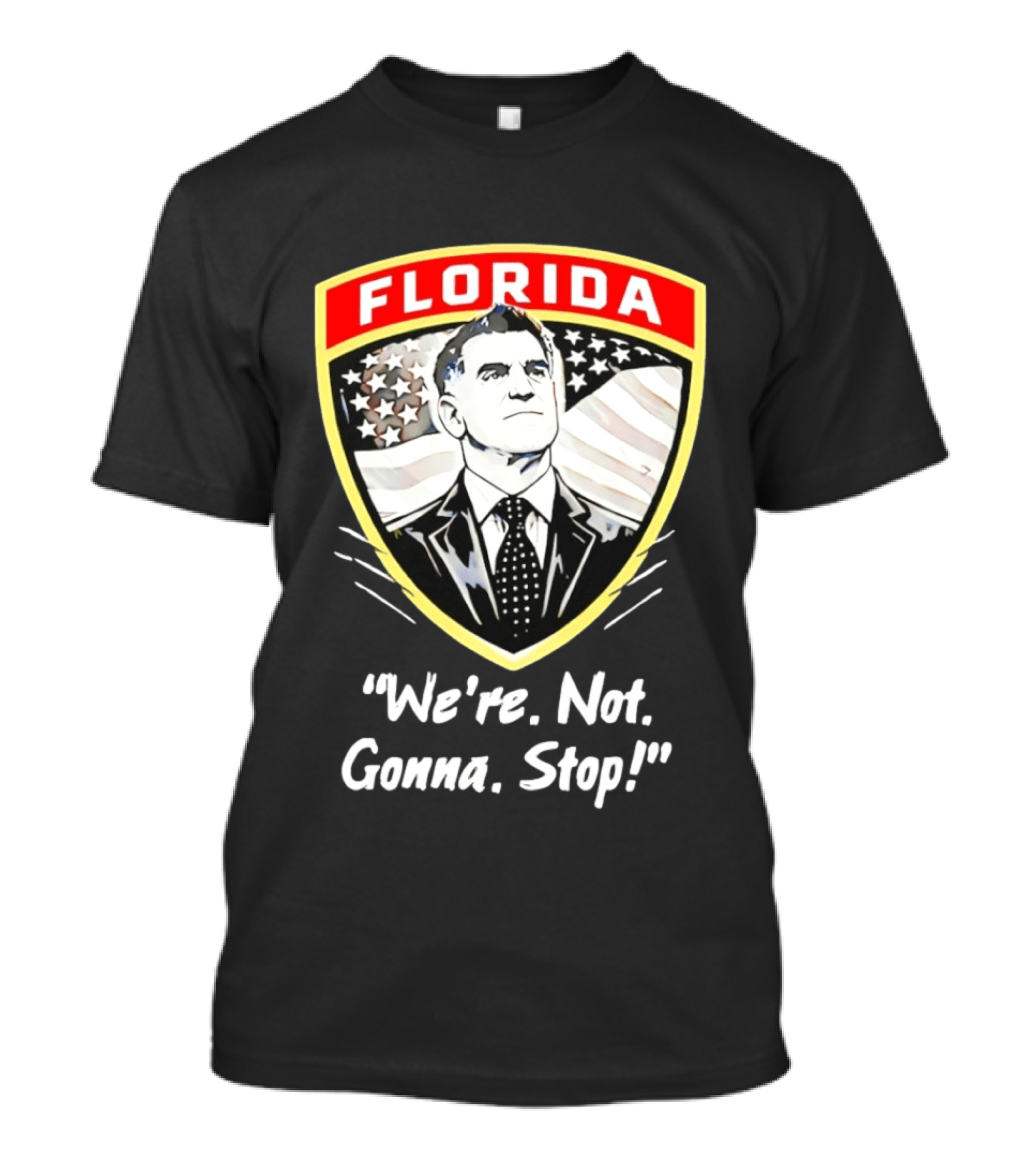 Florida Man Ron DeSantis We're Not Gonna Stop T-Shirt