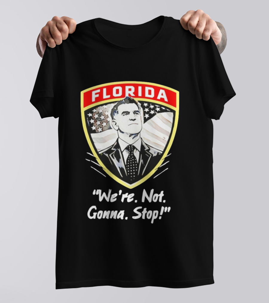 Florida Man Ron DeSantis We're Not Gonna Stop T-Shirt