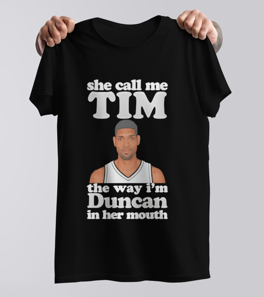 She Call Me Tim The Way I'm Duncan In Her Mouth T-Shirt