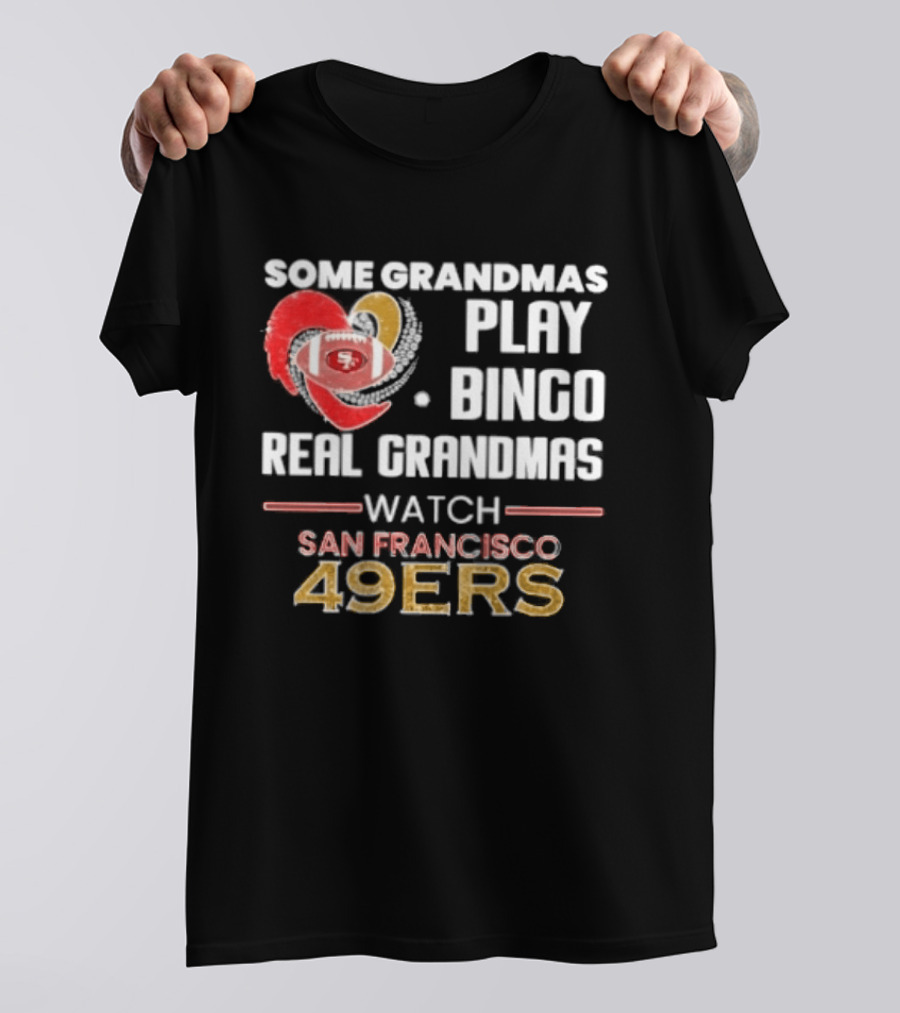 Some Grandmas Play Bingo Real Grandmas San Francisco 49ers T-Shirt