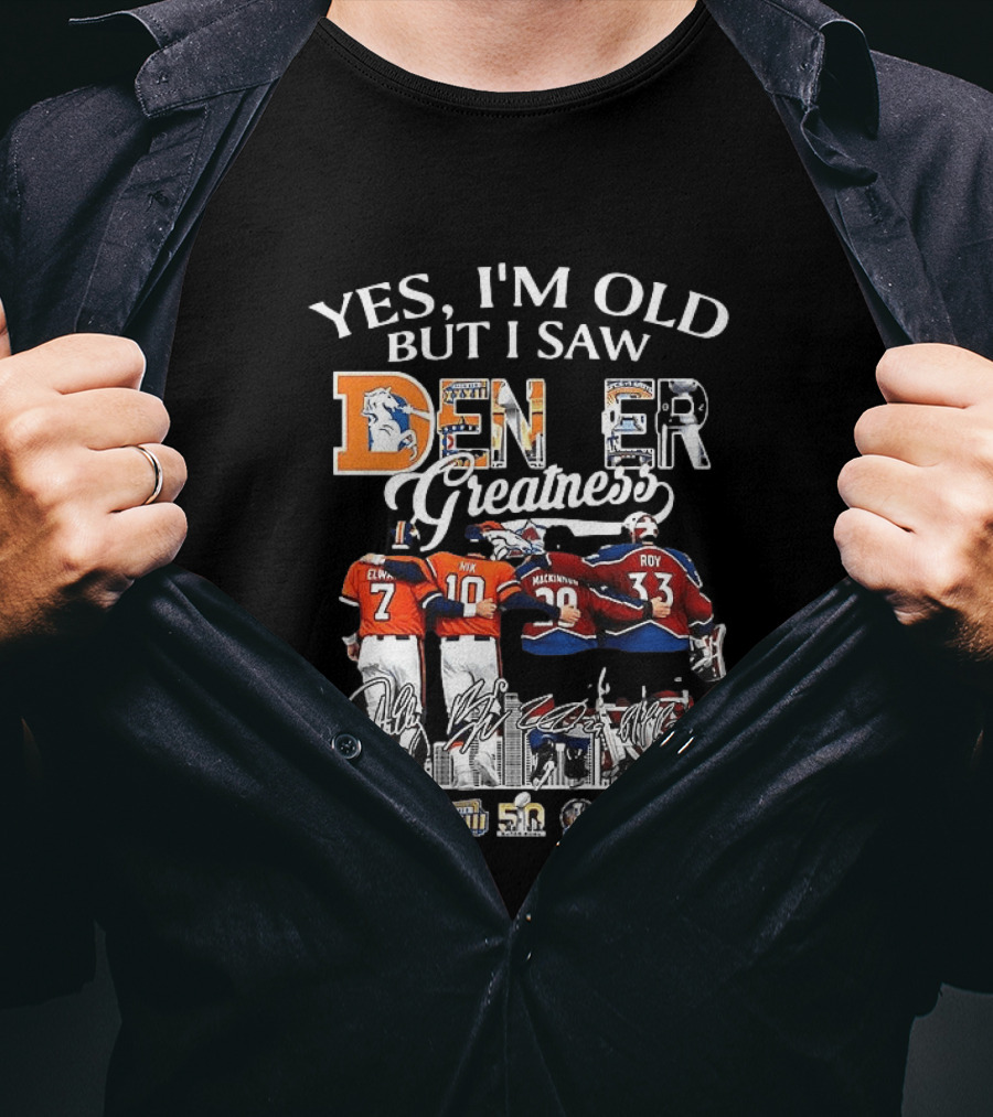 Yes I'm Old But I Saw Denver Greatness Elway Manning MacKinnon Roy Broncos Avalanche T-Shirt