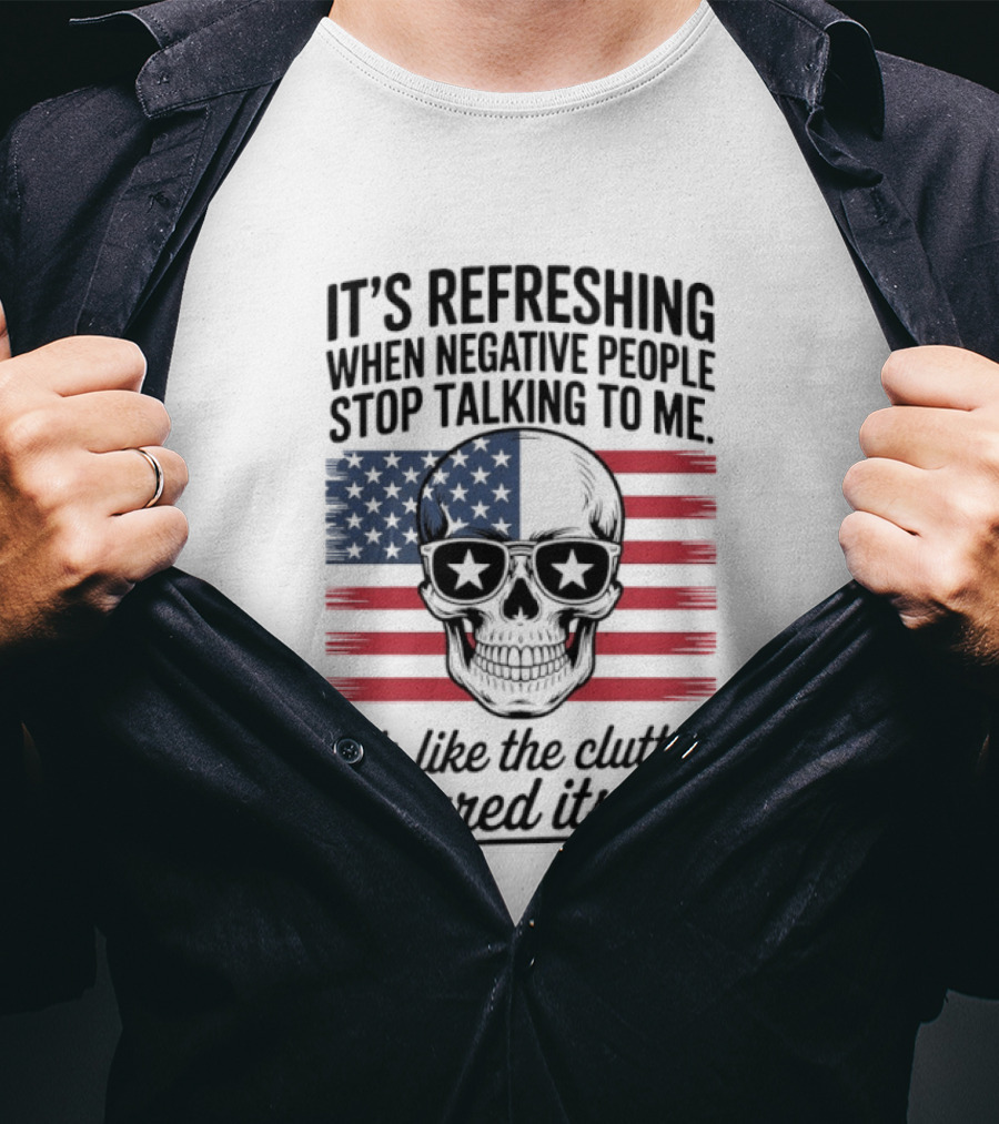 American Skull It's Refreshing When Negative People Stop Talking To Me It's Like The Clutter Cleared Itself T-Shirt
