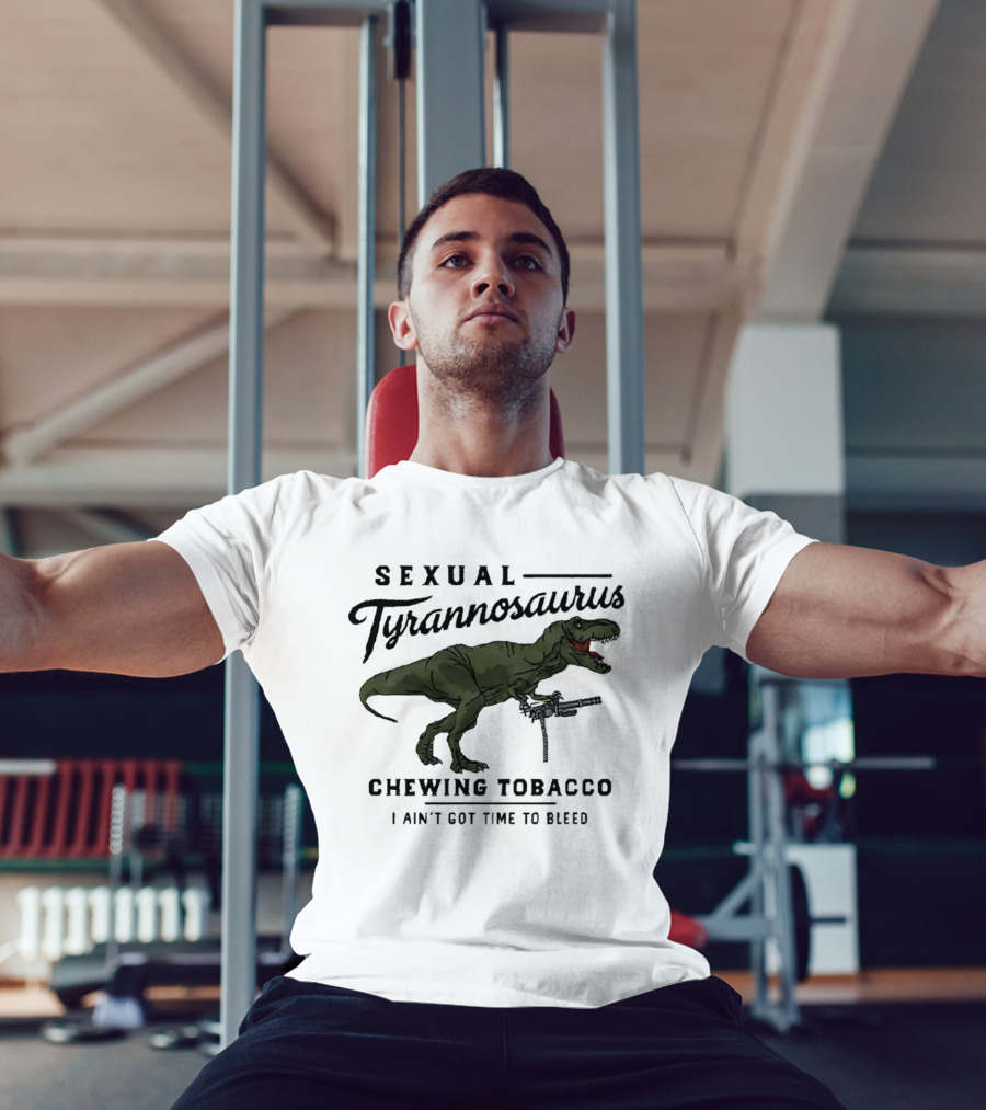 Sexual Tyrannosaurus Chewing Tobacco I Ain't Got Time To Bleed T-Shirt