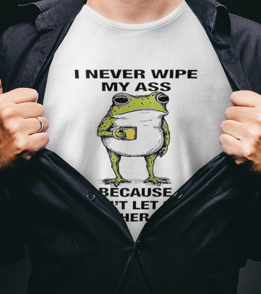 Frog I Never Wipe My Ass Because I Don't Let Shit Bother Me T-Shirt