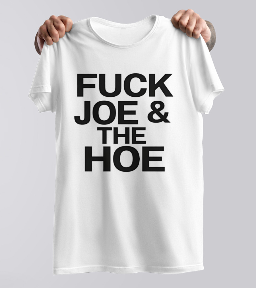 Fuck Joe And The Hoe T-Shirt