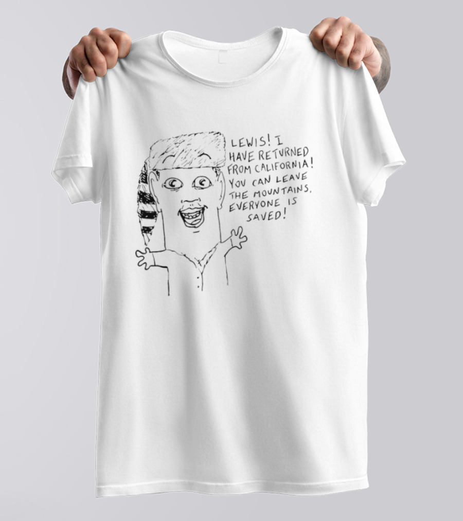 Lewis I Have Returned From California You Can Leave The Mountains Everyone Is Saved T-Shirt