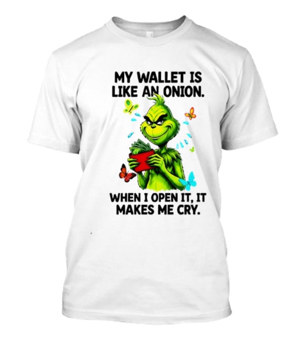 Grinch My Wallet Is Like An Onion When I Open It It Makes Me Cry T-Shirt