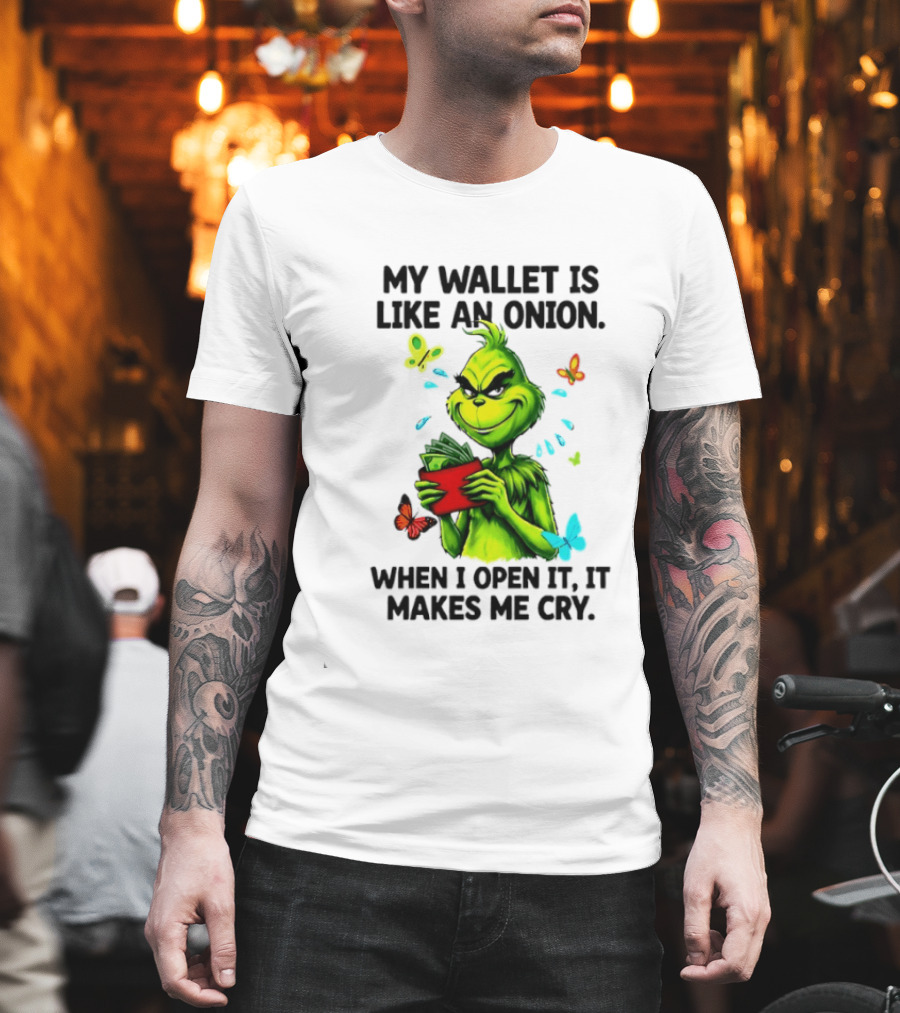 Grinch My Wallet Is Like An Onion When I Open It It Makes Me Cry T-Shirt