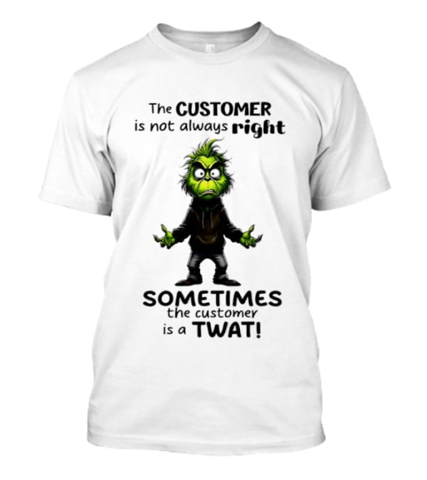 Grinch Customer Not Always Right Sometimes Twat T-Shirt
