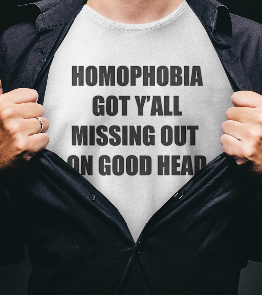 Homophobia Got Y'all Missing Out On Good Head T-Shirt