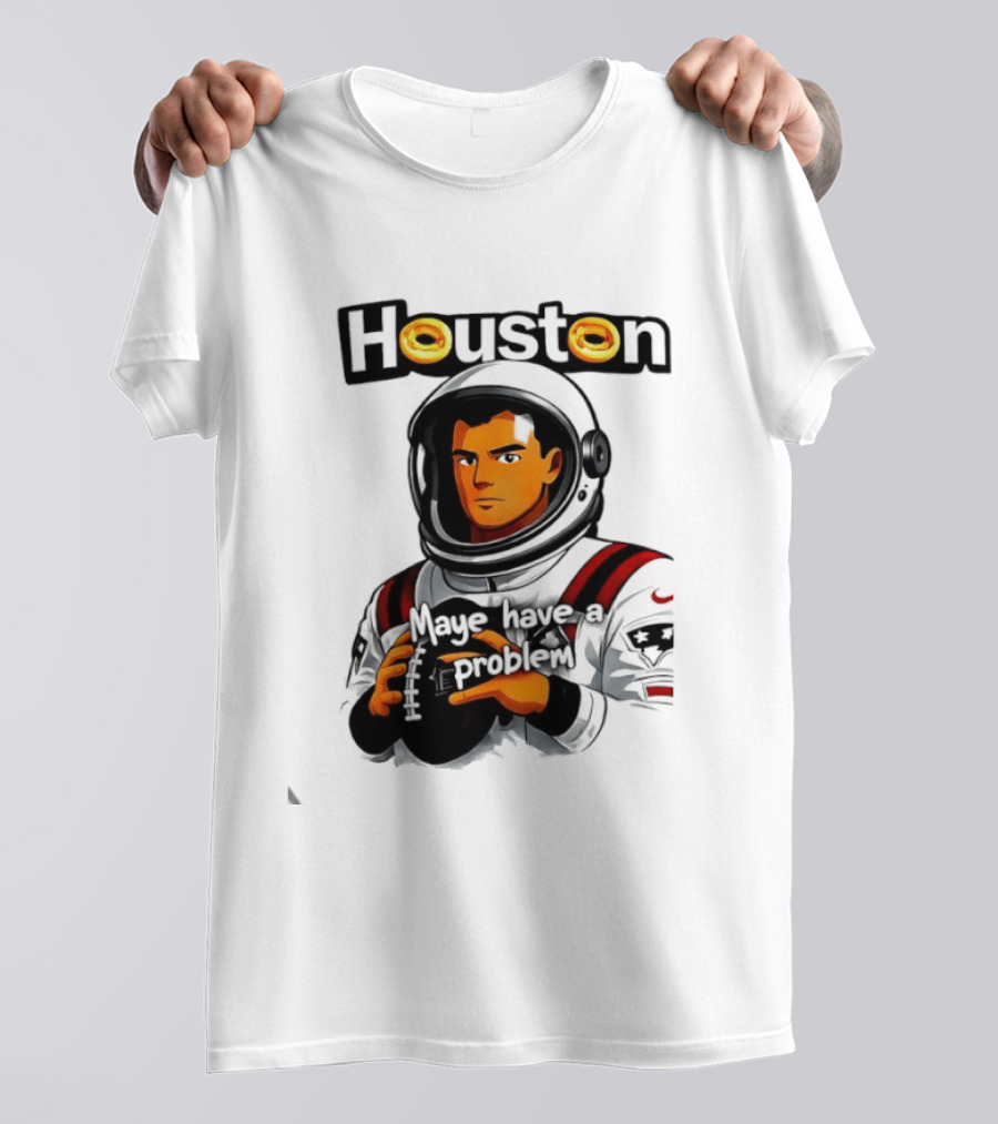 Houston Maye Have A Problem New England Patriotz Football Astronaut T-Shirt
