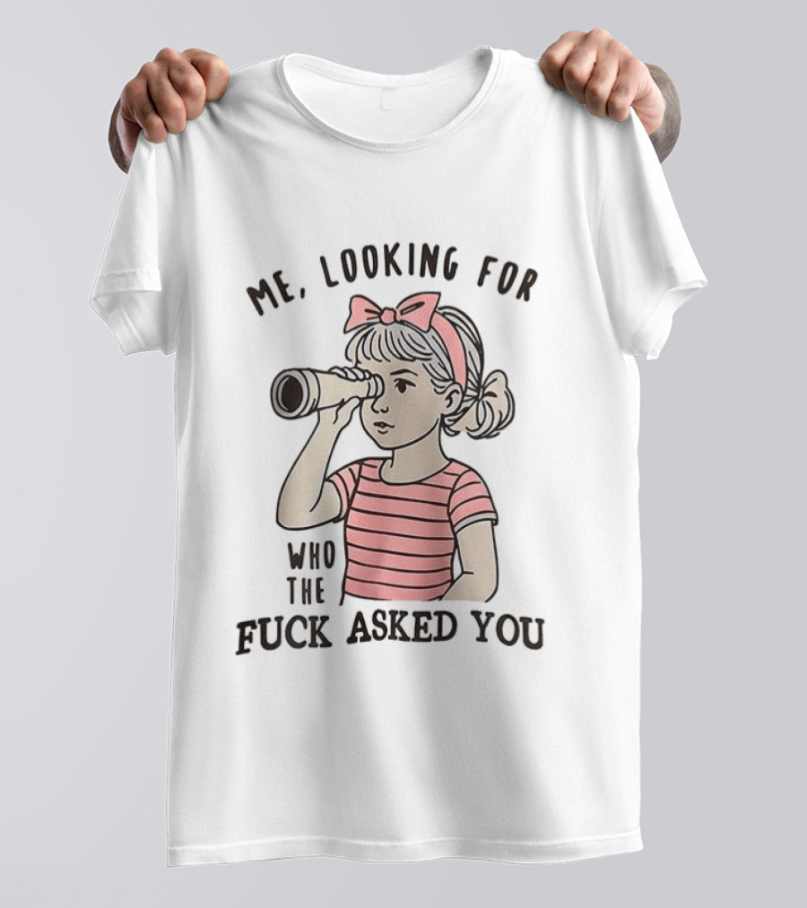 Me Looking For Who The Fuck Asked You Girl With Binoculars T-Shirt