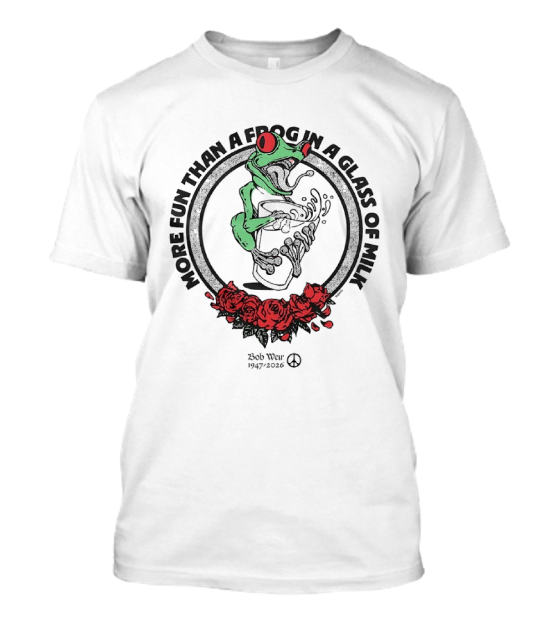 More Fun Than A Frog In A Glass Of Milk Bob Weir 1947 2026 Roses T-Shirt
