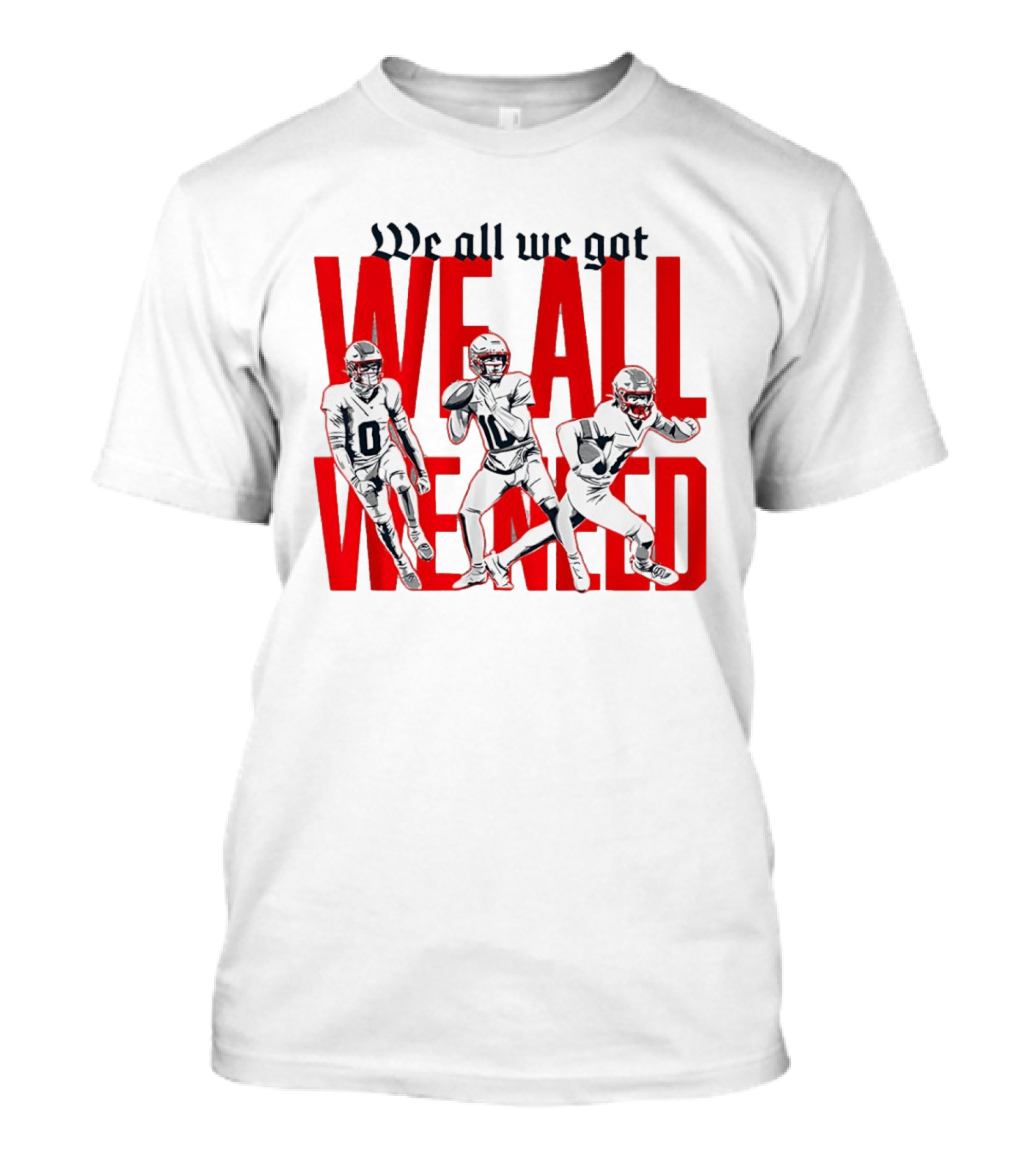 New England Football We All We Got We All We Need Players T-Shirt