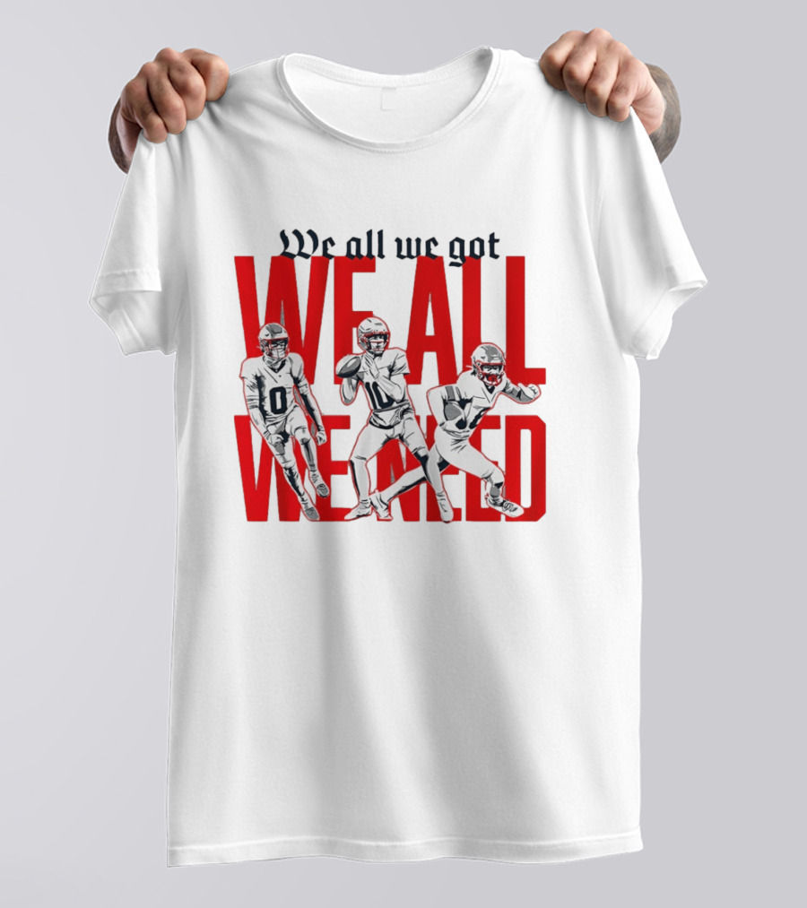 New England Football We All We Got We All We Need Players T-Shirt