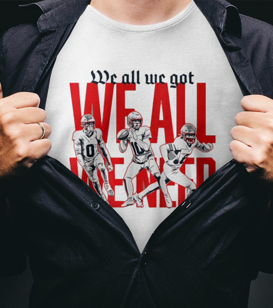 New England Football We All We Got We All We Need Players T-Shirt