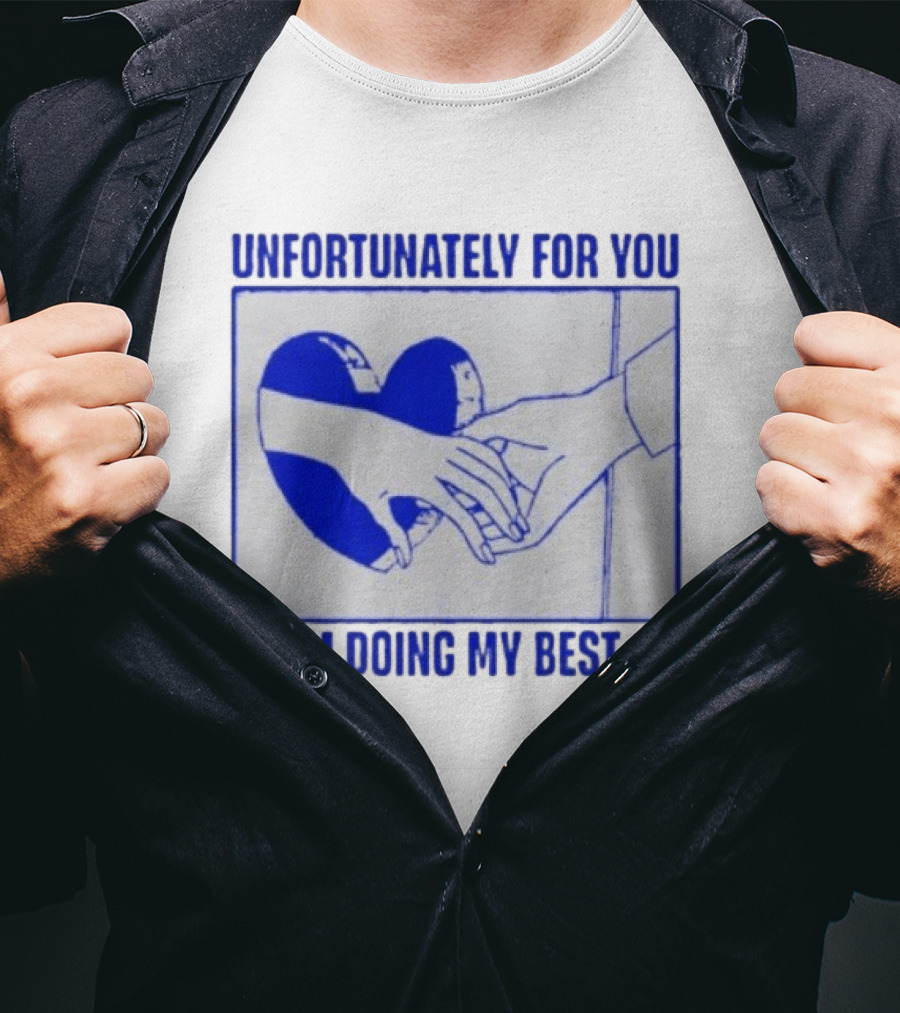 Unfortunately For You I'm Doing My Best Heart And Hands T-Shirt