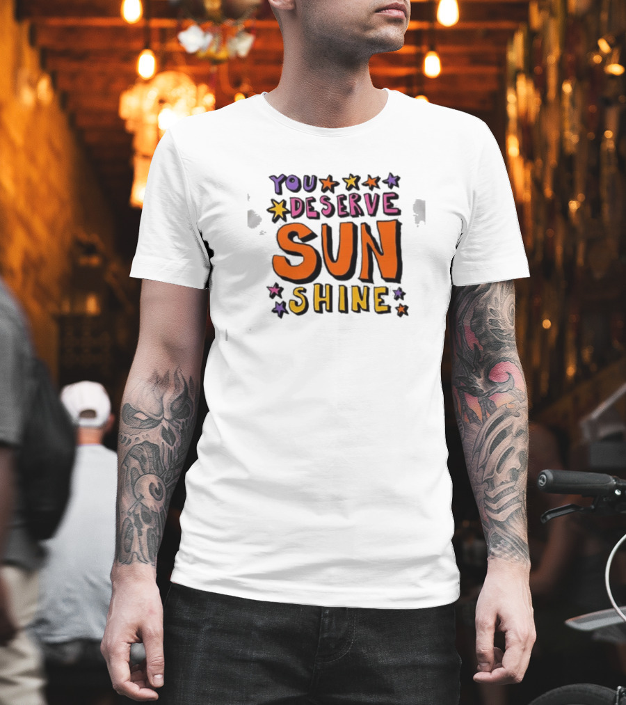 You Deserve Sun Shine Positive Message Graphic With Stars T-Shirt