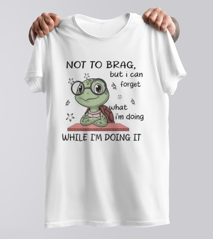 Not To Brag But I Can Forget What I'm Doing While I'm Doing It T-Shirt