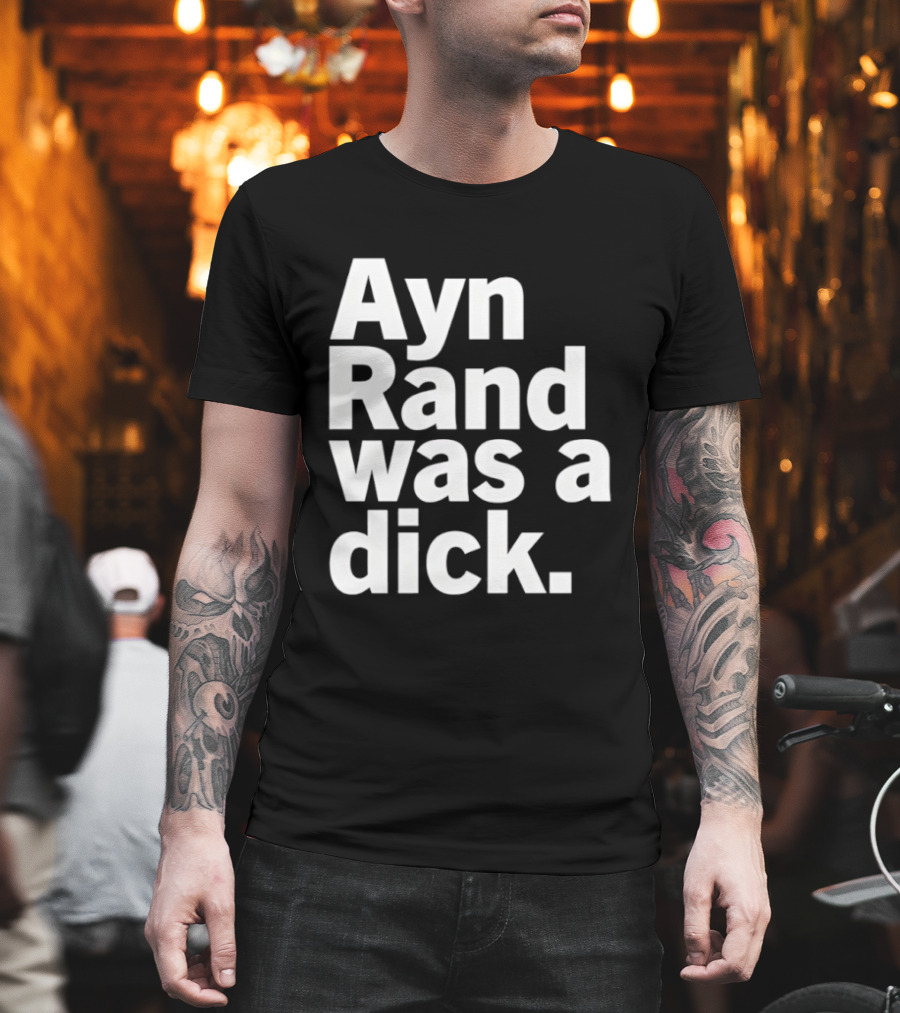 Ayn Rand Was A Dick T-Shirt