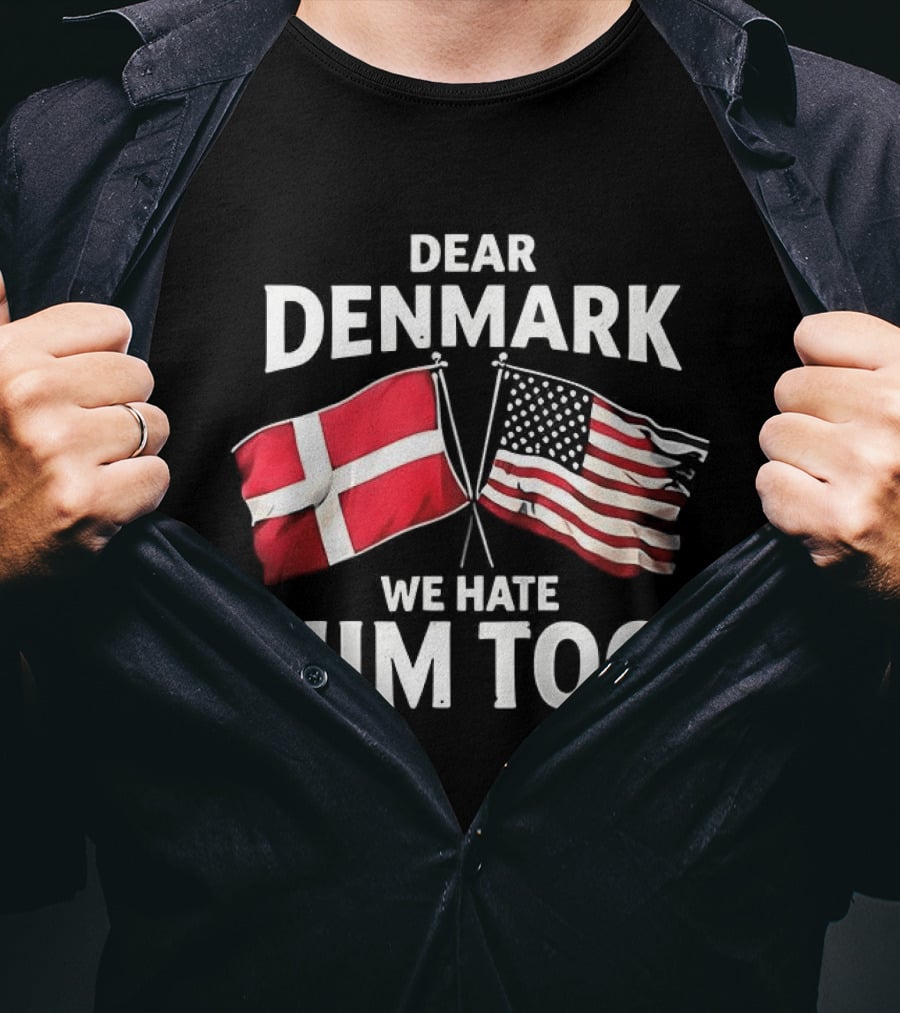 Dear Denmark We Hate Him Too Flags T-Shirt