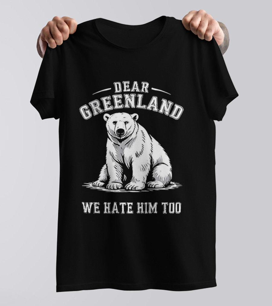 Dear Greenland We Hate Him Too Polar Bear T-Shirt